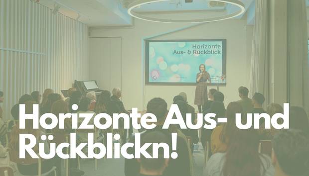 Bild von der Veranstaltung Horizonte Aus & Rückblick, Foto mit grünem Overlay und dem Text Horizonte Aus- und Rückblick